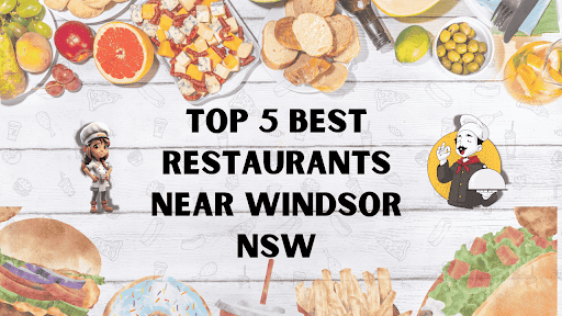 Top 5 Best Restaurants Near Windsor NSW
